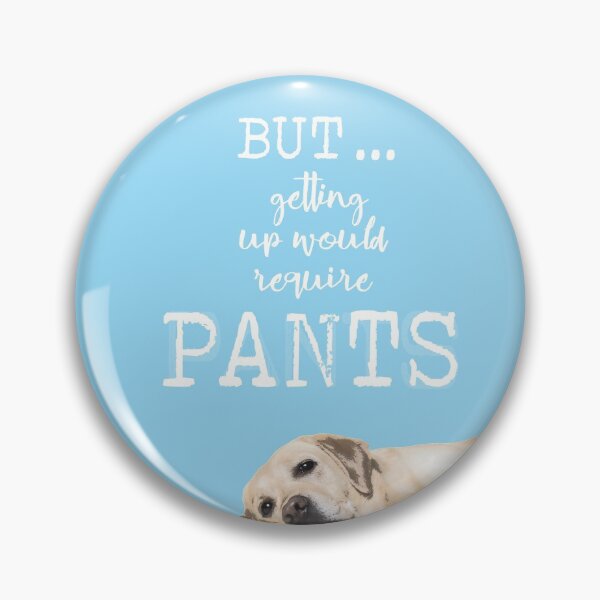 Item preview, But ... Getting Up Would Require Pants designed and sold by Susan Says.
