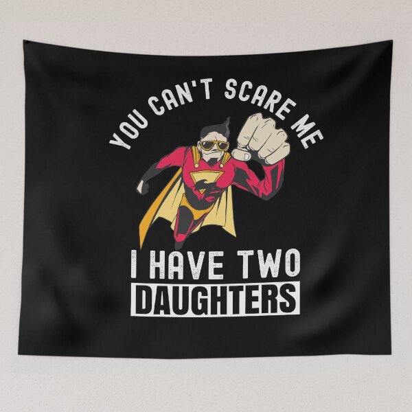 Item preview, You Can't Scare Me I Have Two Daughters designed and sold by Club7Studios.