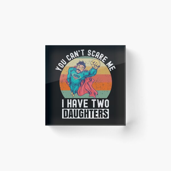Item preview, You Can't Scare Me I Have Two Daughters designed and sold by Club7Studios.