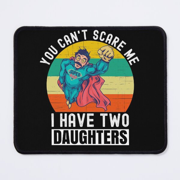Item preview, You Can't Scare Me I Have Two Daughters designed and sold by Club7Studios.