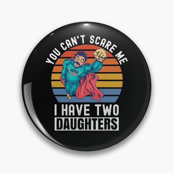 Item preview, You Can't Scare Me I Have Two Daughters designed and sold by Club7Studios.
