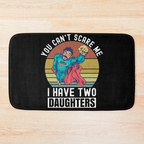 Item preview, You Can't Scare Me I Have Two Daughters designed and sold by Club7Studios.