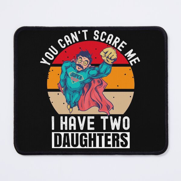 Item preview, You Can't Scare Me I Have Two Daughters designed and sold by Club7Studios.