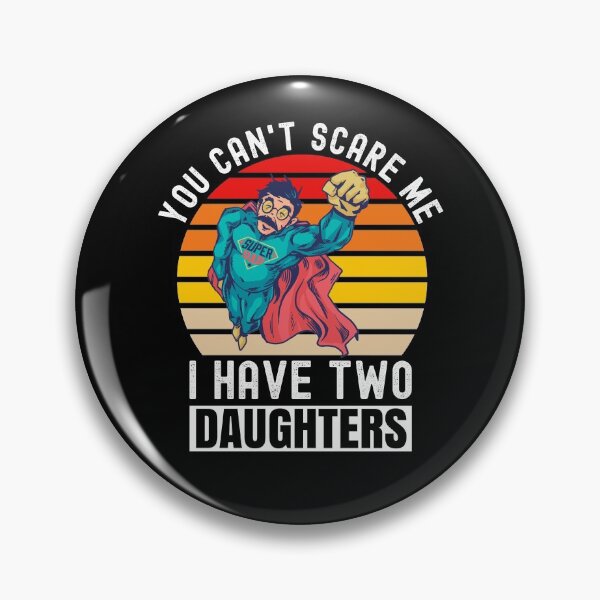 Item preview, You Can't Scare Me I Have Two Daughters designed and sold by Club7Studios.