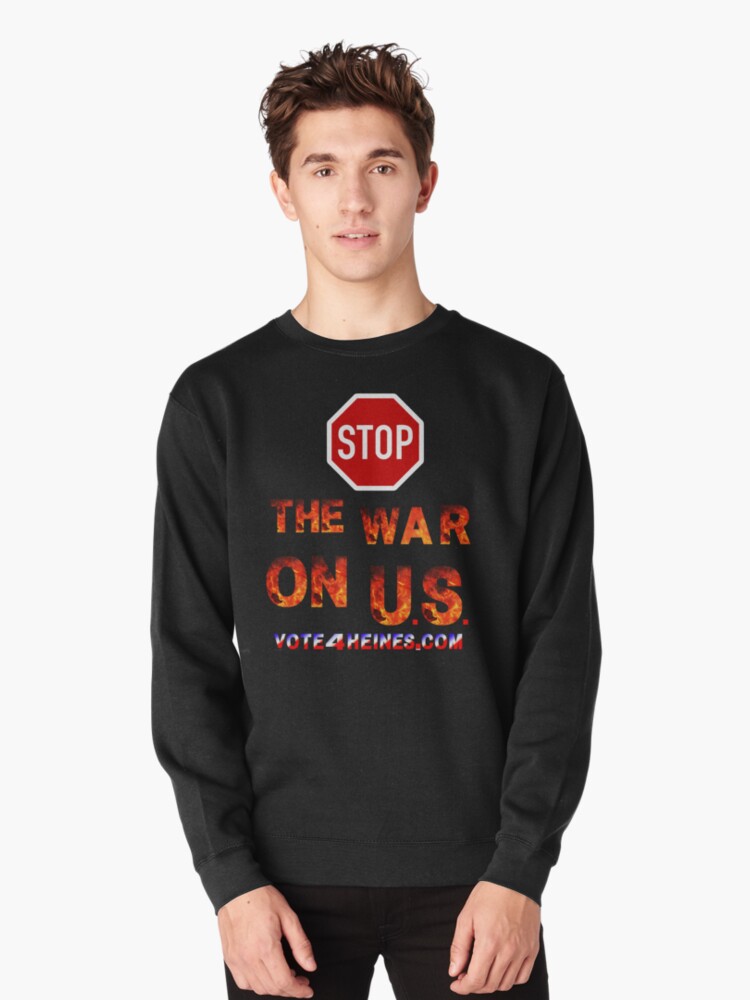 Thumbnail 1 of 5, Pullover Sweatshirt, Stop the War On U.S. Vote For Heines For US Congress designed and sold by Heinessight.