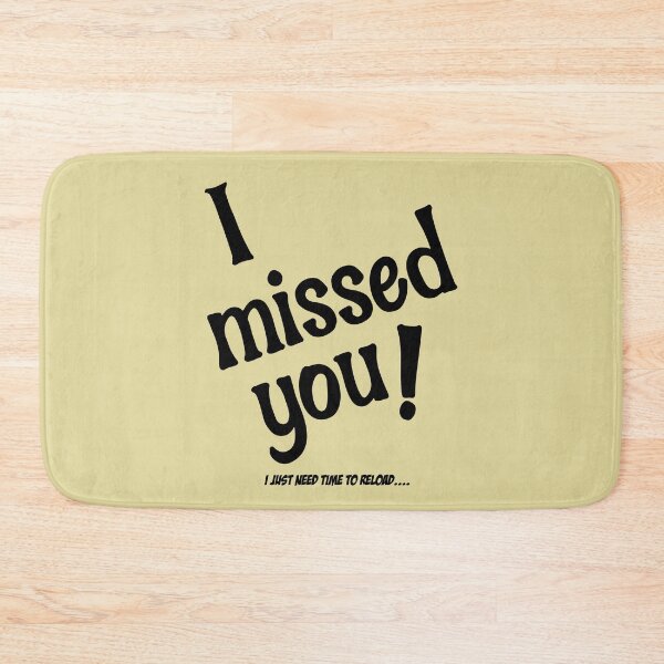 Item preview, I Missed You! - I Just Need Time To Reload designed and sold by HappySchnapper.