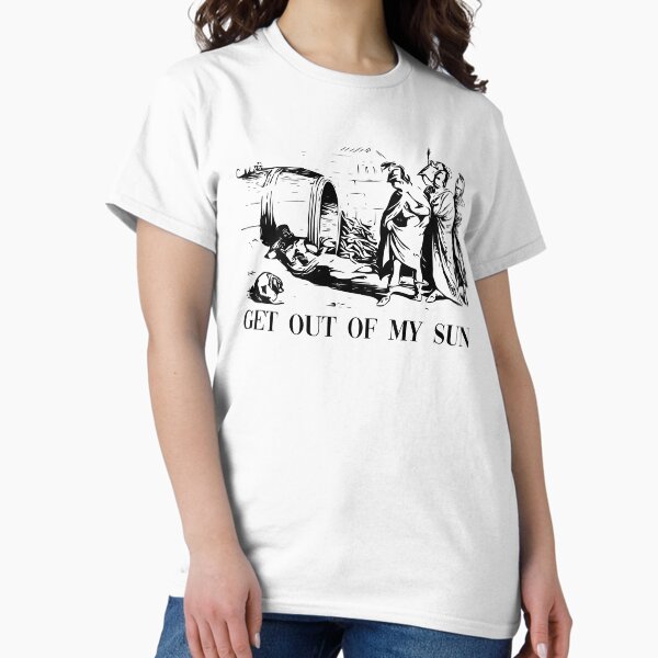 Diogenes to Alexander the Great: GET OUT OF MY SUN Classic T-Shirt