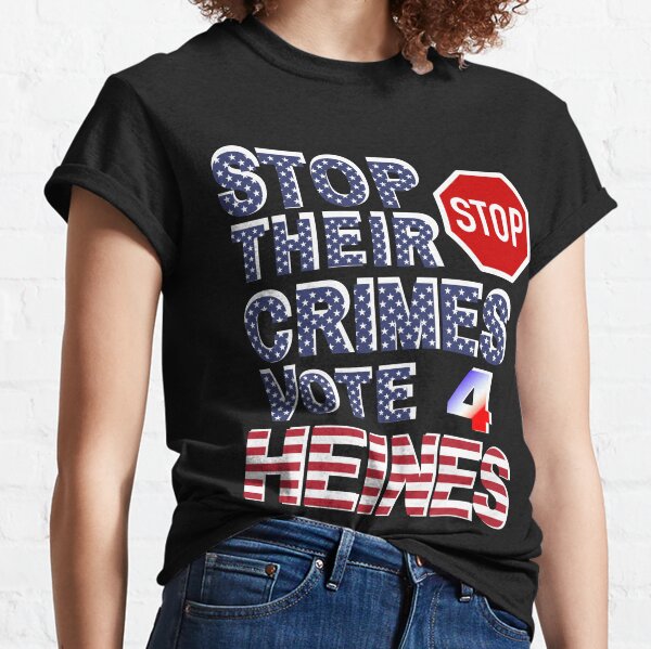 Stop Their Crimes Vote For Heines Merchandise Classic T-Shirt