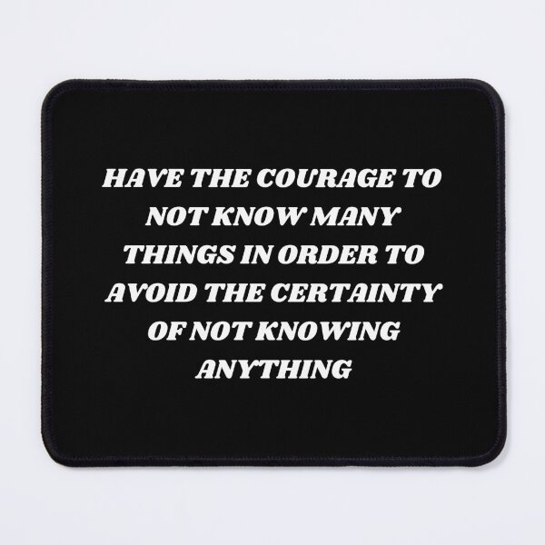 Item preview, Have the courage to not know many things in order to avoid the certainty of not knowing anything designed and sold by Kuitoo.