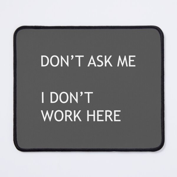 Item preview, DON'T ASK ME –I DON'T WORK HERE designed and sold by AvengingMeteor.