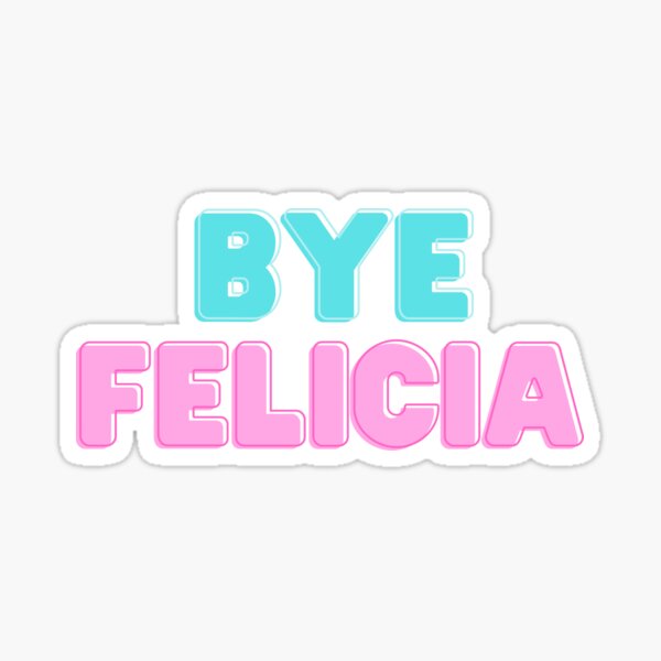 Bye Felicia Sticker For Sale By Dholmes72 Redbubble