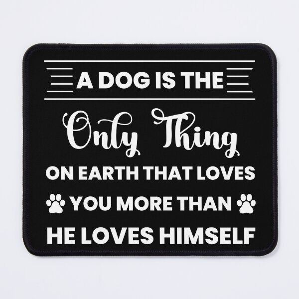 Item preview, A dog is the only thing on earth that loves you more than he loves himself designed and sold by pnkpopcorn.