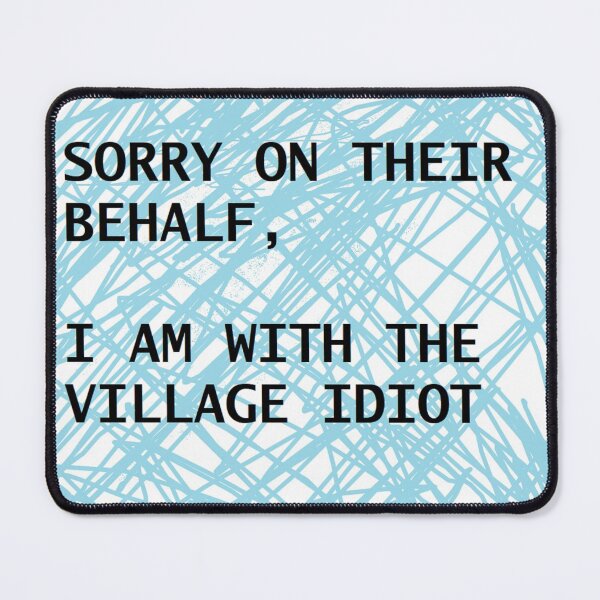 Item preview, Sorry On Their Behalf , I Am With The Village Idiot designed and sold by PLarDesigns.