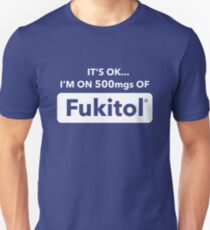 It's Okay I'm On 500mgs Of Fukitol Unisex T-Shirt