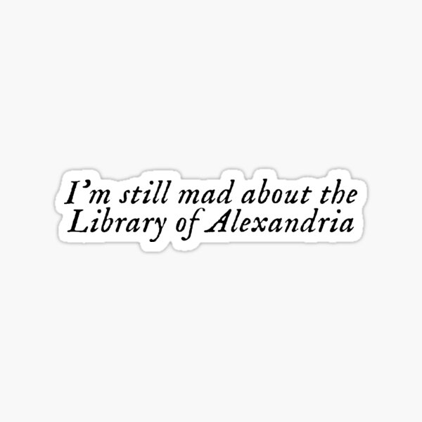 I'm still mad about the Library of Alexandria Sticker