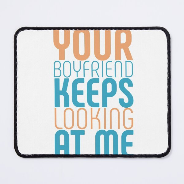 Item preview, Your boyfriend keeps looking at me designed and sold by Slaystyle.