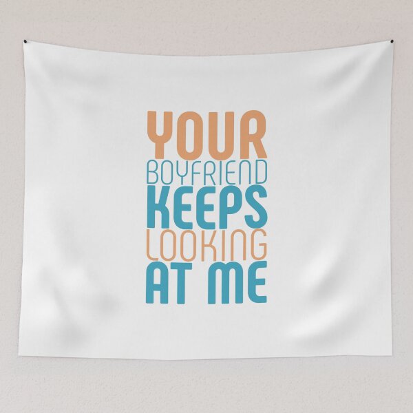 Item preview, Your boyfriend keeps looking at me designed and sold by Slaystyle.