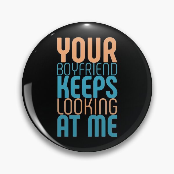 Item preview, Your boyfriend keeps looking at me designed and sold by Slaystyle.