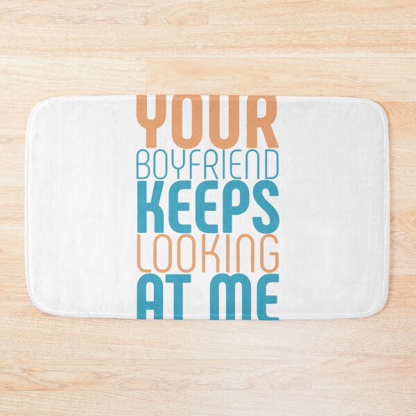 Item preview, Your boyfriend keeps looking at me designed and sold by Slaystyle.