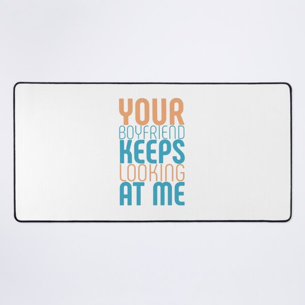 Item preview, Your boyfriend keeps looking at me designed and sold by Slaystyle.