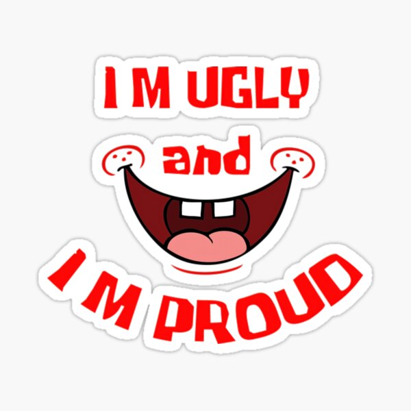 Im Ugly And Im Proud Sticker