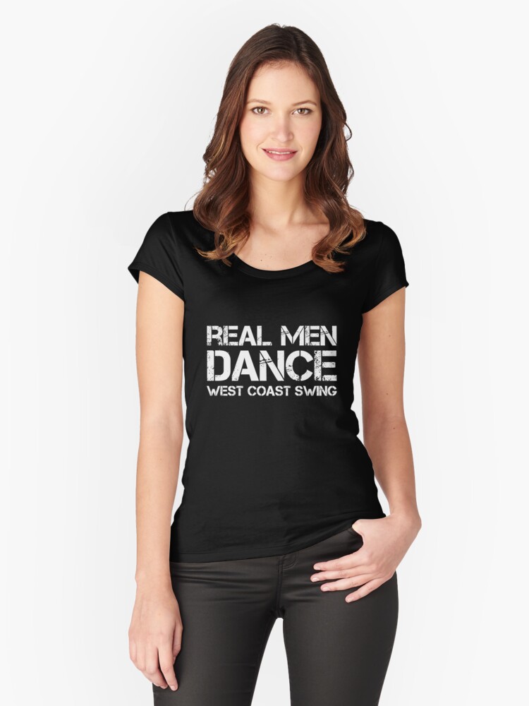 Real Men Dance West Coast Swing Women S Fitted Scoop T Shirt By Danceaddict