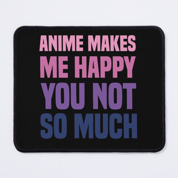 Item preview, Anime Makes Me Happy You Not So Much designed and sold by medbdj.