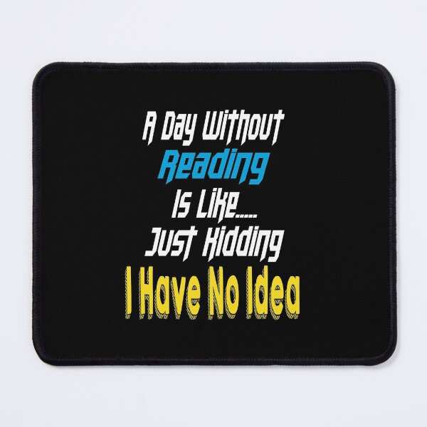Item preview, A Day Without Reading Is Like Just Kidding I Have No Idea designed and sold by MqHStore.