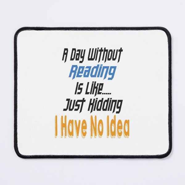 Item preview, A Day Without Reading Is Like Just Kidding I Have No Idea designed and sold by MqHStore.