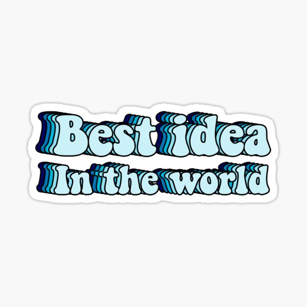 Best idea in the world Sticker