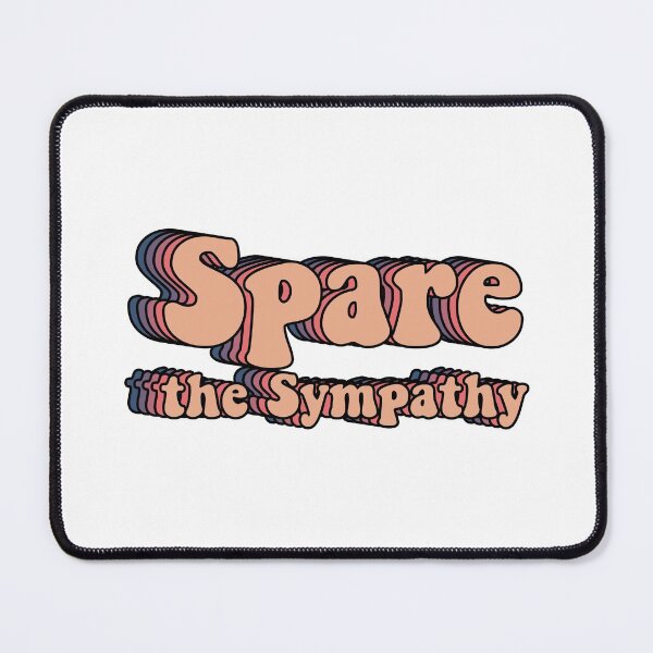 Item preview, Spare the sympathy designed and sold by Butterfly-Dream.