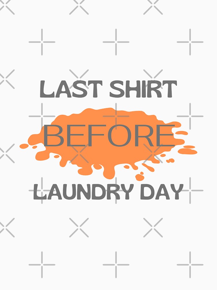 Last Shirt Before Laundry Day Classic T-Shirt