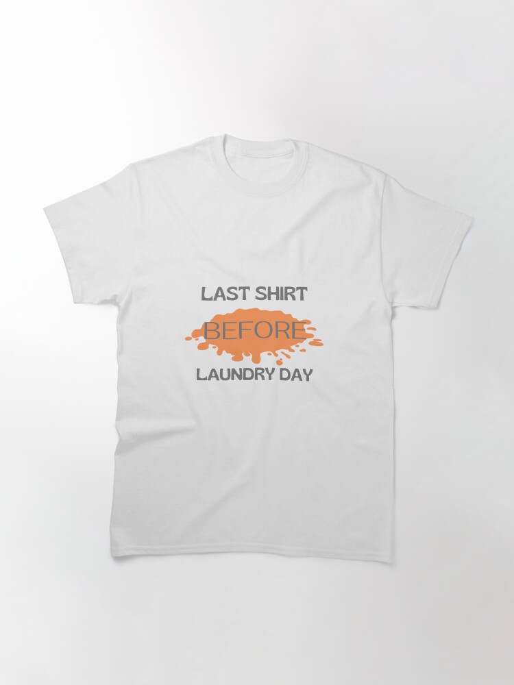Last Shirt Before Laundry Day Classic T-Shirt
