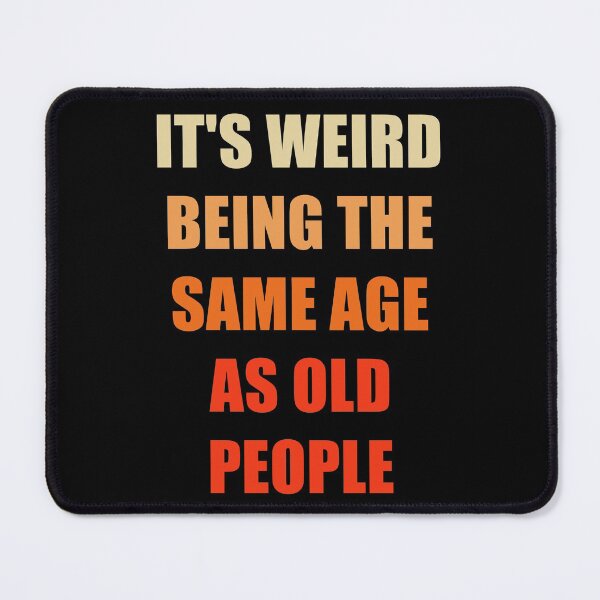 Item preview, It's Weird Being The Same Age As Old People designed and sold by naworas.