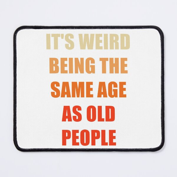 Item preview, It's Weird Being The Same Age As Old People designed and sold by naworas.