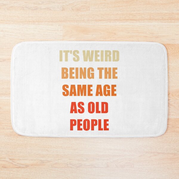 Item preview, It's Weird Being The Same Age As Old People designed and sold by naworas.