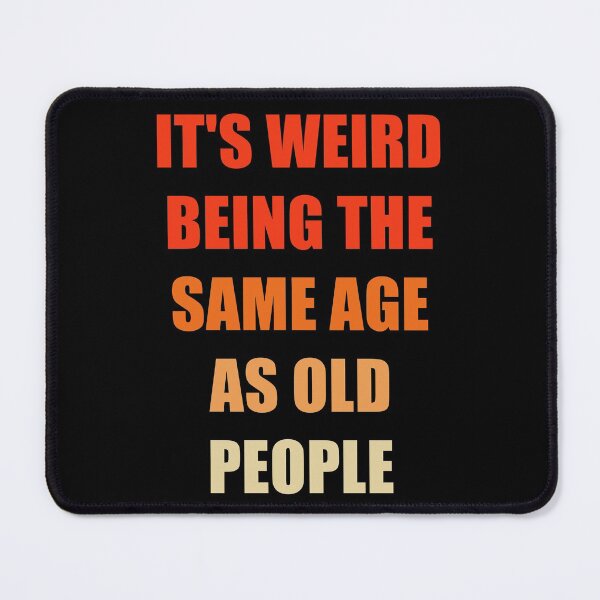 Item preview, It's Weird Being The Same Age As Old People designed and sold by naworas.