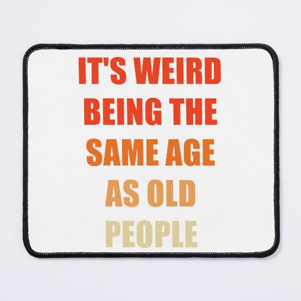 Item preview, It's Weird Being The Same Age As Old People designed and sold by naworas.