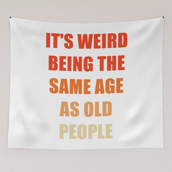 Item preview, It's Weird Being The Same Age As Old People designed and sold by naworas.