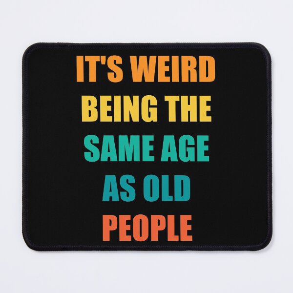Item preview, It's Weird Being The Same Age As Old People Design Funny Old People designed and sold by naworas.