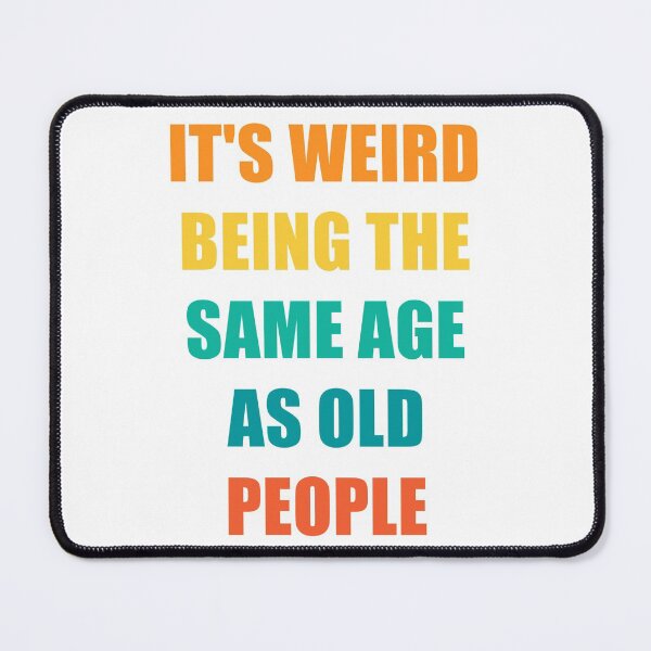 Item preview, It's Weird Being The Same Age As Old People Design Funny Old People designed and sold by naworas.