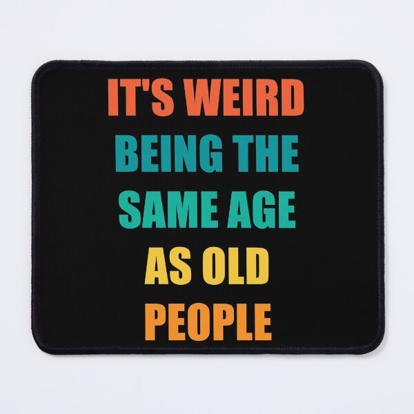 Item preview, It's Weird Being The Same Age As Old People designed and sold by naworas.
