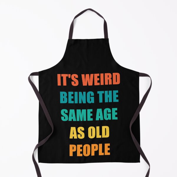 Item preview, It's Weird Being The Same Age As Old People designed and sold by naworas.