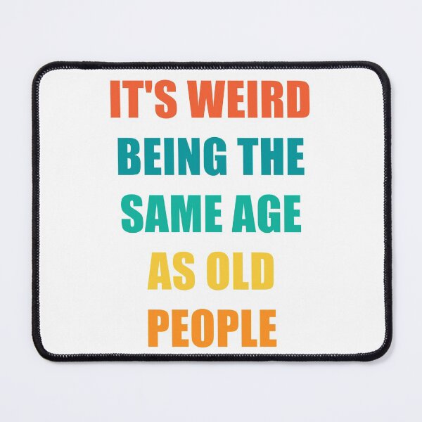 Item preview, It's Weird Being The Same Age As Old People designed and sold by naworas.