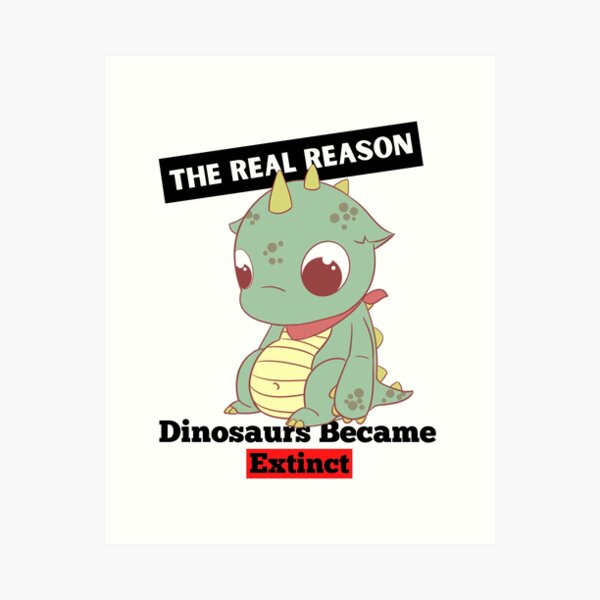 Item preview, The Real Reason Dinosaurs Became Extinct | Cute Funny Dinosaur  designed and sold by diip.