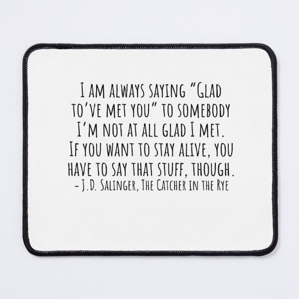 Item preview, The Catcher in the Rye Quotes: I am always saying “Glad to’ve met you” designed and sold by QuotesBerry.