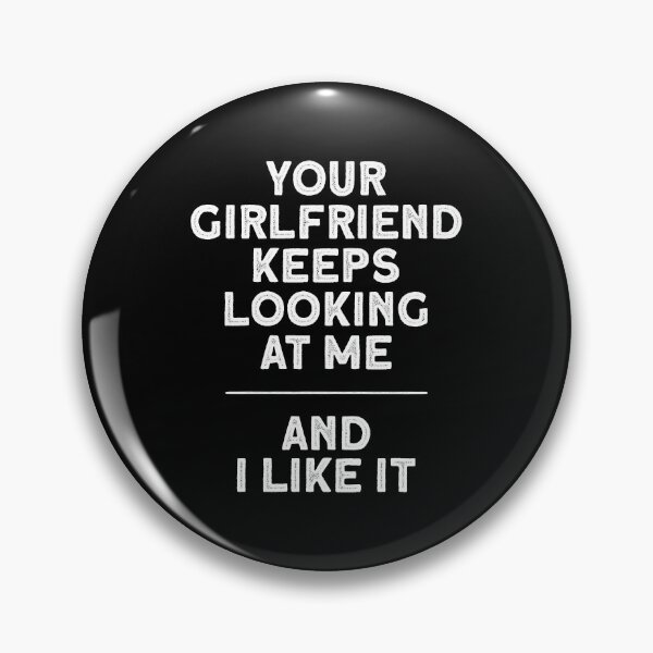 Item preview, Your Girlfriend Keeps Looking At Me designed and sold by Shirt-Kaiser.