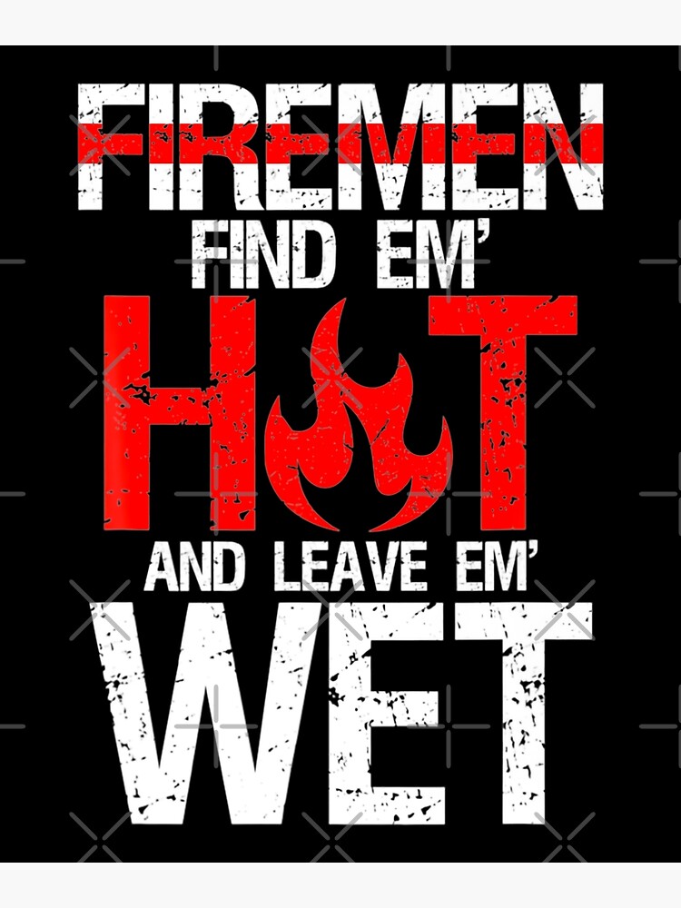 Find Em Hot And Leave Em Wet Funny Hot Sexy Fireman T Poster For