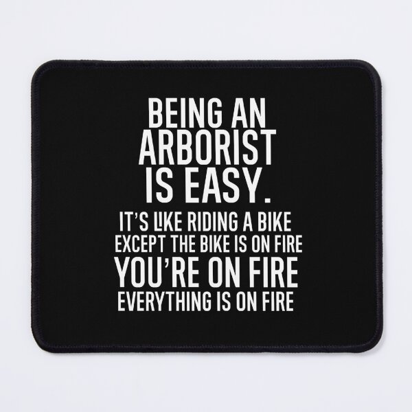 Item preview, Being An Arborist Is Easy It is Like Riding A Bike. Except the Bike is on Fire. You are On Fire. Everything is on Fire. designed and sold by TeesYouWant.