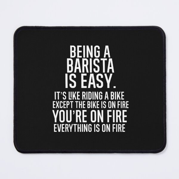 Item preview, Being A Barista Is Easy It is Like Riding A Bike. Except the Bike is on Fire. You are On Fire. Everything is on Fire. designed and sold by TeesYouWant.